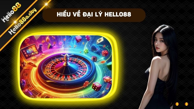 Hiểu về đại lý HELLO88